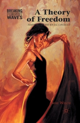 A Theory of Freedom: Feminism and the Social Contract by Welch, S.