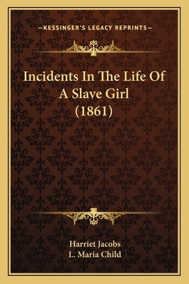 Incidents In The Life Of A Slave Girl (1861) by Jacobs, Harriet