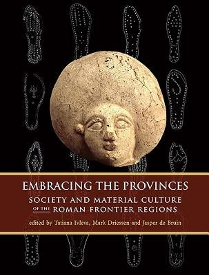 Embracing the Provinces: Society and Material Culture of the Roman Frontier Regions by Ivleva, Tatiana