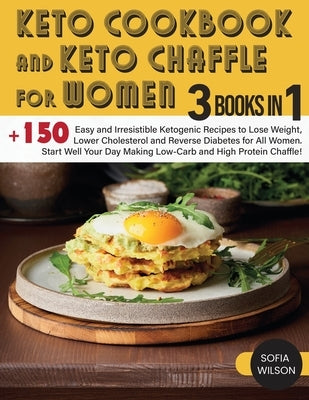 Keto Cookbook and keto Chaffle for Women: +150 Easy and Irresistible Ketogenic Recipes to Lose Weight, Lower Cholesterol and Reverse Diabetes for All by Wilson, Sofia