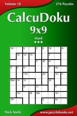 CalcuDoku 9x9 - Hard - Volume 10 - 276 Puzzles by Snels, Nick