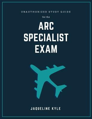 Unauthorized Study Guide for the ARC Specialist Exam by Kyle, Jaqueline