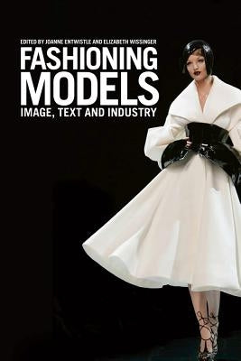 Fashioning Models: Image, Text and Industry by Entwistle, Joanne