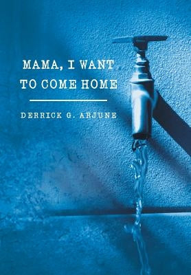 Mama, I Want to Come Home by Arjune, Derrick G.