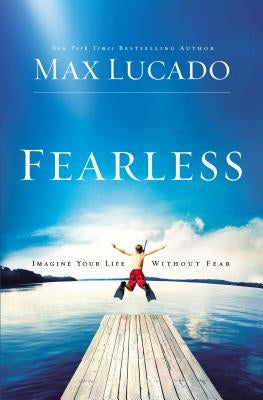 Fearless: Imagine Your Life Without Fear by Lucado, Max