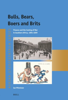 Bulls, Bears, Boers and Brits: Finance and the Coming of War in Southern Africa, 1894-1899 by Phimister, Ian