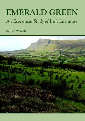 Emerald Green: An Ecocritical Study of Irish Literature by Wenzell, Tim