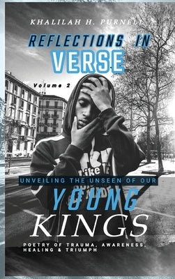 Reflections in Verse,: Volume 2, Unveiling the Unseen of Our Young Kings by Purnell, Khalilah H.