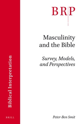 Masculinity and the Bible: Survey, Models, and Perspectives by Smit, Peter-Ben