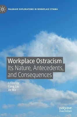 Workplace Ostracism: Its Nature, Antecedents, and Consequences by Liu, Cong