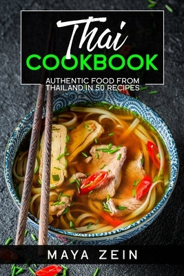Thai Cookbook: Authentic Food From Thailand In 50 Recipes by Zein, Maya