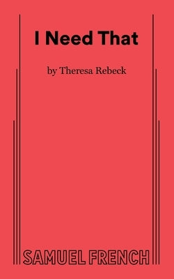I Need That by Rebeck, Theresa