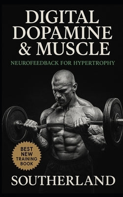 Digital Dopamine & Muscle: Neurofeedback for Hypertrophy: Unlock Maximum Muscle Growth with Brainwave Training, Biofeedback, and Dopamine-Driven Neuro by Publishing, Fitness Research