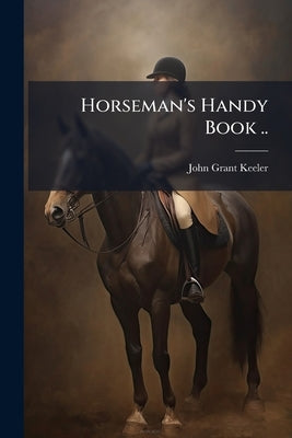 Horseman's Handy Book .. by [keeler, John Grant] [from Old Catalog]