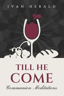Till He Come: Communion Meditations by Herald, Ivan