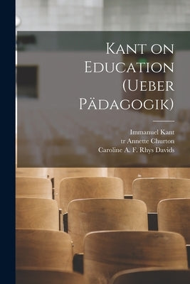 Kant on Education [microform] (Ueber P臈agogik) by Kant, Immanuel 1724-1804