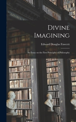 Divine Imagining: An Essay on the First Principles of Philosophy by Fawcett, Edward Douglas