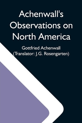 Achenwall'S Observations On North America by Achenwall, Gottfried