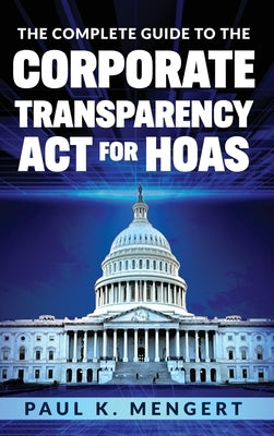 The Complete Guide to the Corporate Transparency Act for HOAs by Mengert, Paul K.