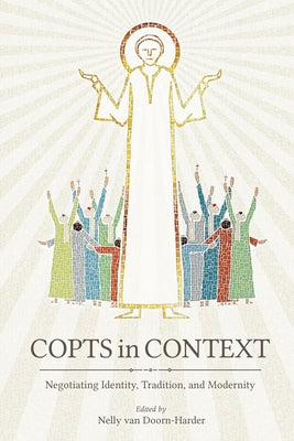Copts in Context: Negotiating Identity, Tradition, and Modernity by Van Doorn-Harder, Nelly