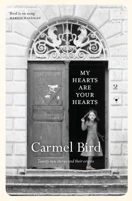 My Hearts Are Your Hearts: Twenty New Stories and Their Origins by Bird, Carmel