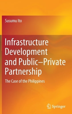 Infrastructure Development and Public-Private Partnership: The Case of the Philippines by Ito, Susumu