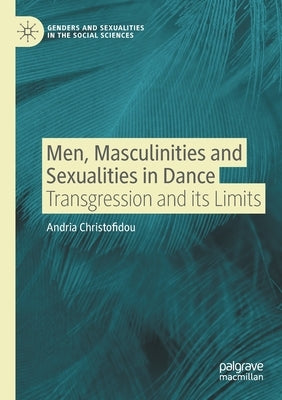 Men, Masculinities and Sexualities in Dance: Transgression and Its Limits by Christofidou, Andria