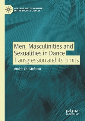 Men, Masculinities and Sexualities in Dance: Transgression and Its Limits by Christofidou, Andria