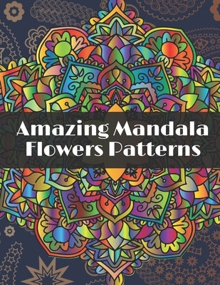 Amazing Mandala Flowers Patterns: Adult Coloring Book with Relaxing Coloring pages to relieve stress with different Flowers Mandala designs by Publishing, Studio