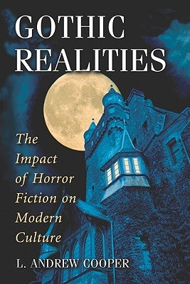 Gothic Realities: The Impact of Horror Fiction on Modern Culture by Cooper, L. Andrew