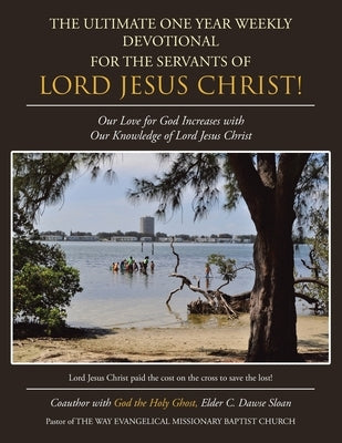 The Ultimate One Year Weekly Devotional for the Servants of Lord Jesus Christ!: Our Love for God Increases with Our Knowledge of Lord Jesus Christ by Dawse Sloan, Elder C.