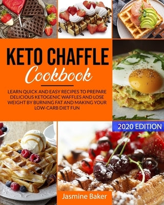 Keto Chaffle Cookbook: Learn Quick and Easy Recipes to Prepare Delicious ketogenic Waffles and Lose Weight by Burning Fat and Making your Low by Baker, Jasmine