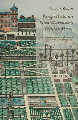 Perspectives on Luca Marenzio's Secular Music by Calcagno, Mauro