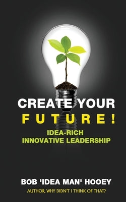 Create Your Future by Hooey, Bob 'Idea Man'