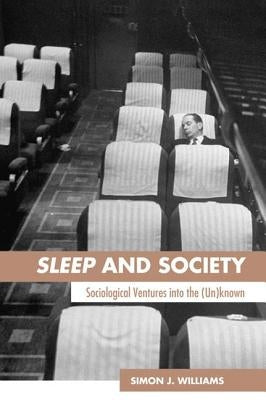 Sleep and Society: Sociological Ventures Into the Un(known) by Williams, Simon J.