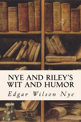 Nye and Riley's Wit and Humor by Nye, Edgar Wilson