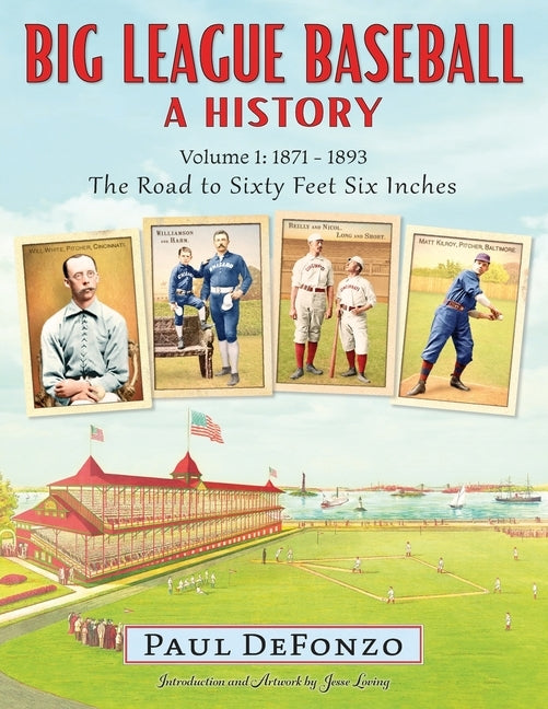Big League Baseball - A History, Volume 1: 1871-1893: The Road to Sixty Feet Six Inches by Defonzo, Paul