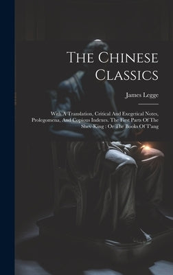 The Chinese Classics: With A Translation, Critical And Exegetical Notes, Prolegomena, And Copious Indexes. The First Parts Of The Shev-king: by Legge, James