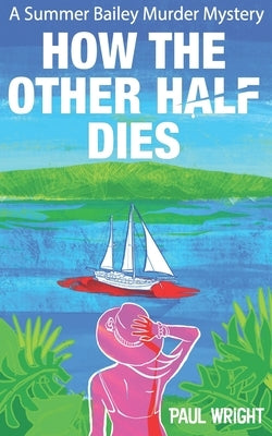 How the Other Half Dies: A Summer Bailey Cozy Murder Mystery by Wright, Paul