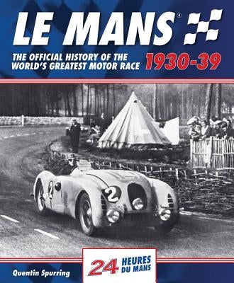 Le Mans 1930-39: The Official History of the World's Greatest Motor Race by Spurring, Quentin