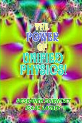 The Power of Unified Physics! by Lasley, Isaac