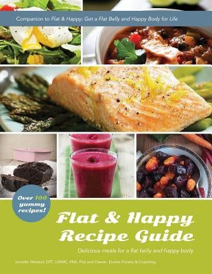 Flat & Happy Recipe Guide: Delicious recipes for a flat belly and happy body by Weland, Jennifer