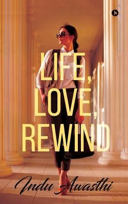 Life, Love, Rewind by Indu Awasthi
