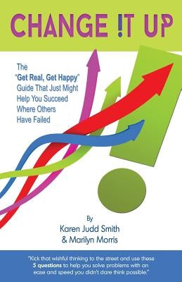 Change It Up: The "Get Real, Get Happy" Guide that Just Might Help You Succeed Where Others Have Failed by Morris, Marilyn