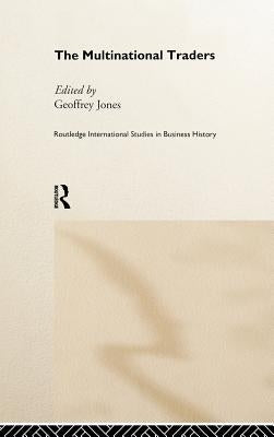The Multinational Traders by Jones, Geoffrey G.