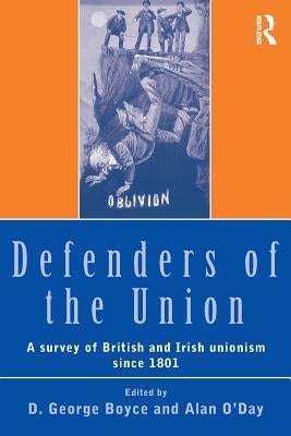 Defenders of the Union: A Survey of British and Irish Unionism Since 1801 by Boyce, D. George