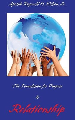 The Foundation for Purpose Is Relationship by Wilson, Reginald H., Sr.