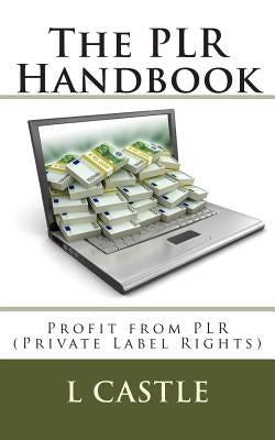 The PLR Handbook: Profit from PLR (Private Label Rights) by Castle, L.