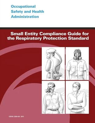 Small Entity Compliance Guide for the Respiratory Protection Standard by Administration, Occupational Safety and