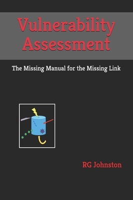 Vulnerability Assessment: The Missing Manual for the Missing Link by Johnston, Rg